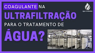 Deve-se utilizar coagulante no processo de Ultrafiltração para o tratamento de água?