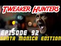 Tweaker Hunters Episode 92 Santa Monica Edition