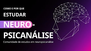 Como e por que estudar Neuropsicanálise? (Aula Temporária)