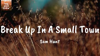 Break Up In A Small Town - Sam Hunt (Lyrics)