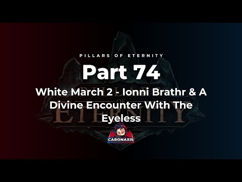Pillars Of Eternity Part 74 - White March 2 - Ionni Brathr & A Divine Encounter With The Eyeless