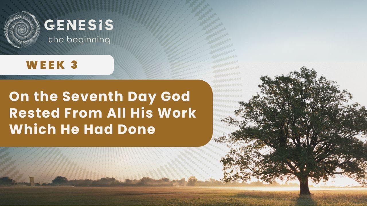 Week 3 - On the Seventh Day God Rested From All His Work Which He Had Done