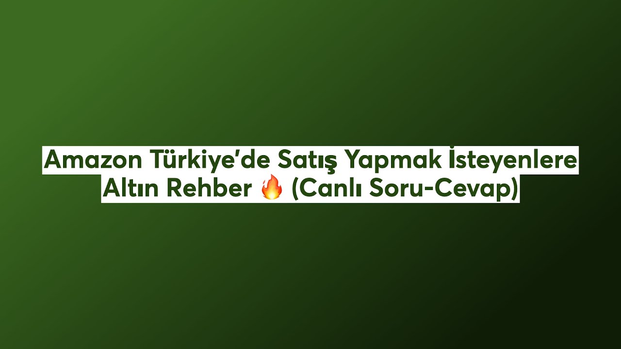 Amazon Türkiye’de Satış Yapmak İsteyenlere Altın Rehber 🔥 (Canlı Soru-Cevap