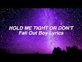 HOLD ME TIGHT OR DON T Fall Out Boy Lyrics