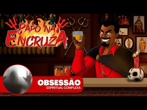 Papo na Encruza 102 - Obsessão Espiritual Complexa
