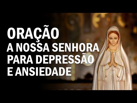 Oração a Nossa Senhora para Depressão e Ansiedade - Oração Poderosa