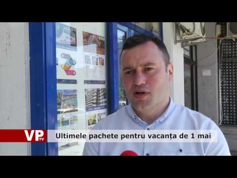 Ultimele pachete pentru vacanța de 1 mai