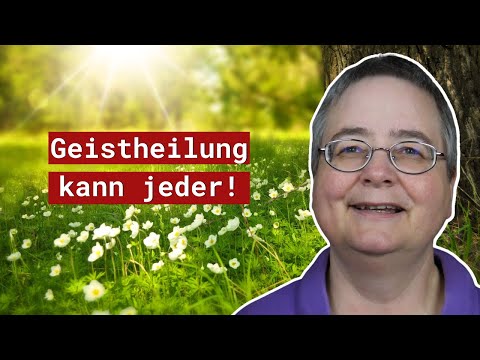 Geistheilung: Kannst auch Du! (Voraussetzungen, Vorgehen)