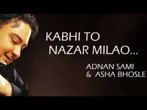 Kabhi to nazar milaao.. Adnan Sami Asha Bhonsle कभी तो नज़र मिलाओ.. अदनान सामी आशा भोंसले