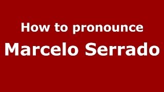 How to pronounce Marcelo Serrado