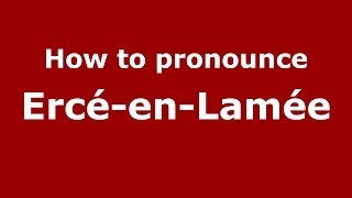 How to pronounce Ercé-En-Lamée