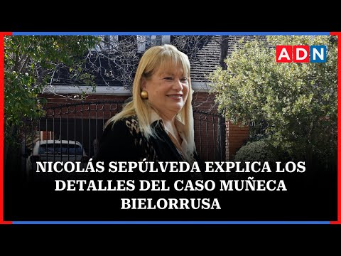 Nicolás Sepúlveda explica los detalles del caso Muñeca Bielorrusa