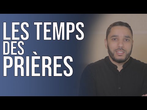 Quels sont les temps précis des prières