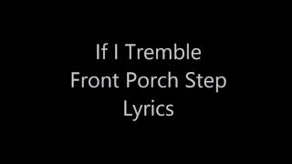 Front Porch Step - If I Tremble Lyrics