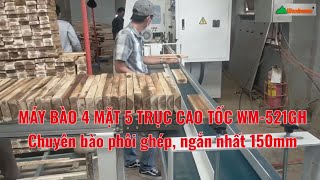 Máy bào 4 mặt cao tốc WM-521GH chuyên bào phôi ghép, băng tại nạp phôi tự động Woodmaster