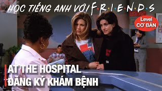 Friends 41: Học Tiếng Anh giao tiếp chủ đề Đăng Ký Khám Bệnh