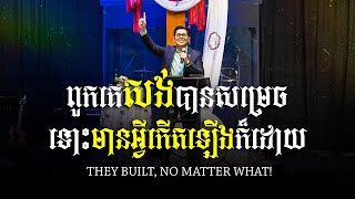 ពួកគេសង់បានសម្រេចទោះមានអ្វីកើតឡើងក៏ដោយ - THEY BUILT, NO MATTER WHAT! | លោកគ្រូ លាង សាមឌី