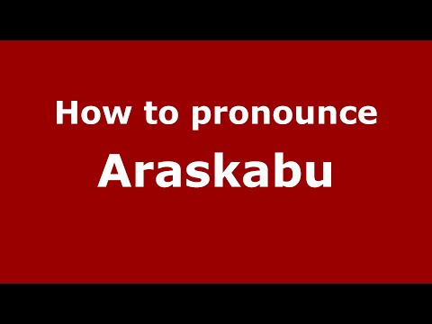 How to pronounce Araskabu