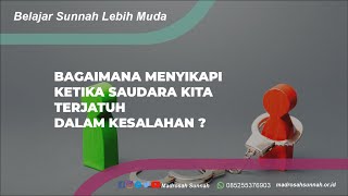 Bagaimana Menyikapi Ketika Saudara Kita Terjatuh Dalam Sebuah Kesalahan ?