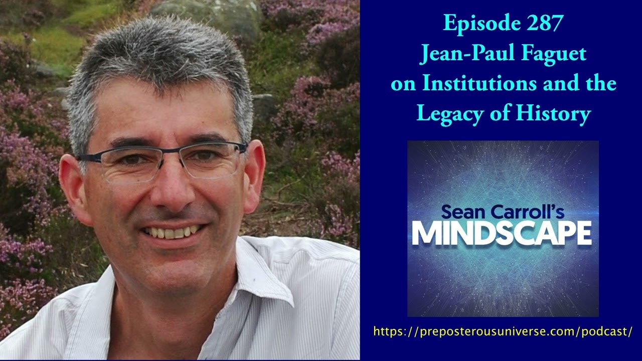 Mindscape 287 | Jean-Paul Faguet on Institutions and the Legacy of History