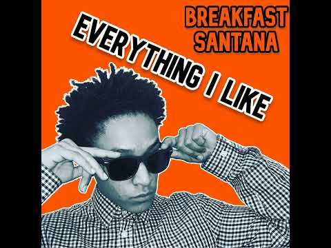 Breakfast Santana - Everything I Like