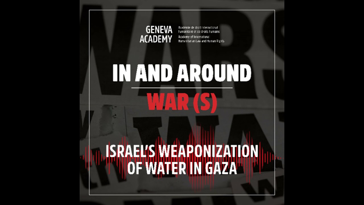 In and Around War(s): Season 3, Episode 5:  Israel’s Weaponization of Water in Gaza