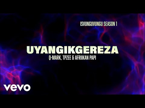 Q-Mark x TpZee x Afriikan Papi - Uyangikgereza (Official Lyric Video)