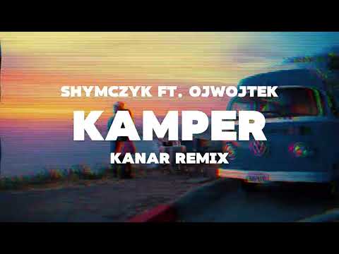 shymczyk ft. ojwojtek - KAMPER (KANAR REMIX)