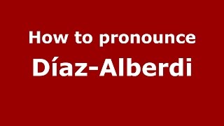 How to pronounce Díaz-Alberdi
