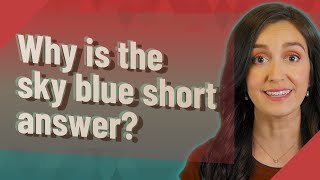Why is the sky blue short answer?