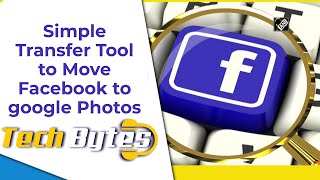 Simple Transfer Tool Helps Move Facebook Media to google Photos | TECHBYTES