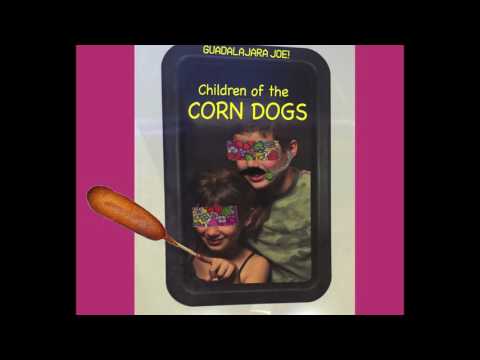 Guadalajara Joe! - Children of the Corn Dogs [Audio]