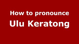 How to pronounce Ulu Keratong