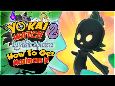 How To Get Moximous N in Yo-kai Watch 2 Psychic Specters! [Nintendo 3DS]