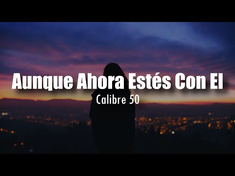 [LETRA] Calibre 50 - Aunque Ahora Estés Con El