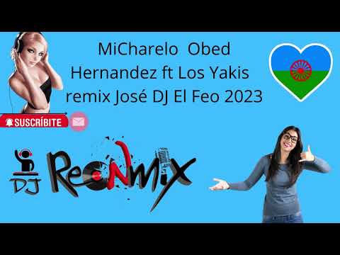 MiCharelo Obed Hernandez ft Los Yakis remix José DJ El Feo 2023