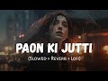 Paon Ki Jutti Slowed Reverb Jyoti Nooran Jaani SSR Lofi