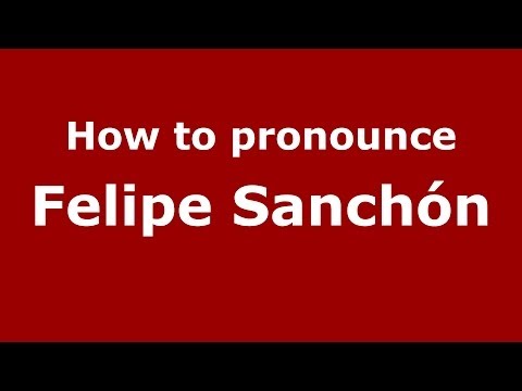 How to pronounce Felipe Sanchón (Spanish/Spain) - PronounceNames.com