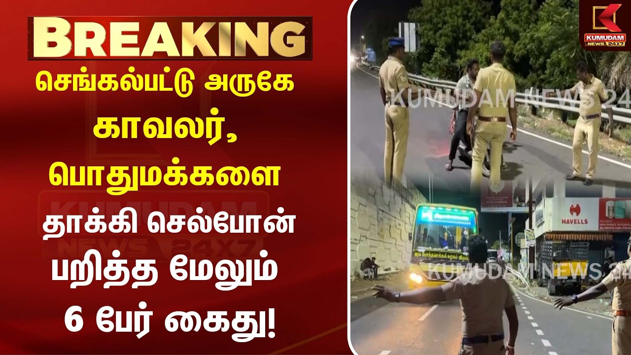செங்கல்பட்டு அருகே  காவலர், பொதுமக்களை தாக்கி செல்போன் பறித்த மேலும் 6 பேர் கைது! | Kumudam News