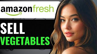 HOW TO SELL VEGETABLES ON AMAZON FRESH  (2024) FULL GUIDE