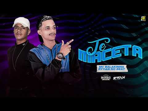 MC BALAKINHA E RYYAN NO BEAT - TE MACETA ( PROD RYYAN NO BEAT )