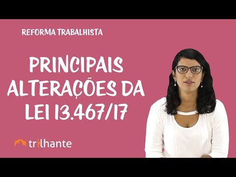 Reforma Trabalhista - Principais alterações da Lei 13.467/17