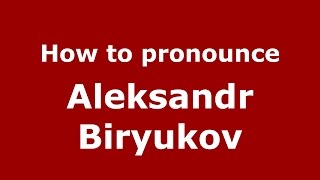 How to pronounce Aleksandr Biryukov