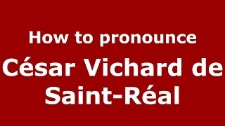 How to pronounce César Vichard De Saint-Réal