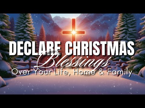 Declare Christmas Blessings Over Your Life, Home & Family | Powerful Christmas Prayer