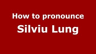 How to pronounce Silviu Lung