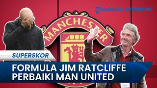 Calon Pemilik Anyar MU, Sir Jim Ratcliffe Ungkap soal Formula Masa Depan Bersama The Red Devils