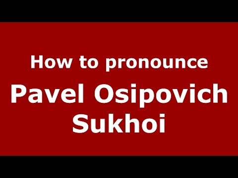How to pronounce Pavel Osipovich Sukhoi (Russian/Russia) - PronounceNames.com