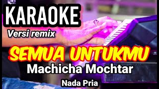 Download lagu SEMUA UNTUKMU - Machicha Mochtar | Karaoke remix nada pria | Lirik mp3
