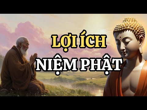 Lợi Ích Của Người Niệm Phật – Giúp Cuộc Sống Hết Khổ Đau Hạnh Phúc Sẽ Đến